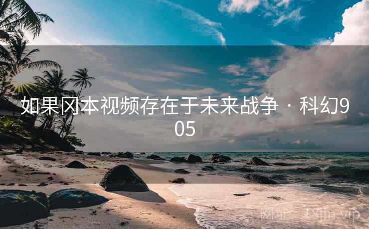 如果冈本视频存在于未来战争 · 科幻905