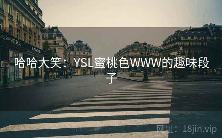 哈哈大笑：YSL蜜桃色WWW的趣味段子